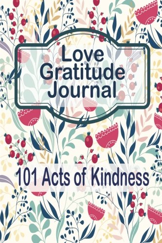 Love Gratitude Journal: 101 Acts of Kindness: Gratitude Journal Perfect for family Couple Women Men Young Teens Girls Boys Kids To Write In and Be Kind to One Another