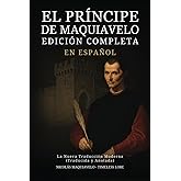 El Príncipe de Maquiavelo en Español - Edición Completa: La Nueva Traducción Moderna (Traducida y Anotada) (Spanish Edition)