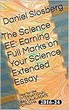The Science EE:  Earning Full Marks on Your Science Extended Essay: Ideal for the INTERNATIONAL BACCALAUREATE DIPLOMA (Earn Full Marks on Your DP Internal Assessments Book 2)
