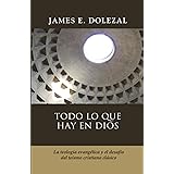 Todo lo que hay en Dios: La teologia evangelica y el desafio del teismo cristiano clasico (Spanish Edition)