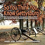 So You Think You Know Gettysburg?: The Stories behind the Monuments and the Men Who Fought One of Am by