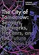 The City of Tomorrow: Sensors, Networks, Hackers, and the Future of Urban Life (The Future Series)
