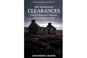 The Highland Clearances: A History of Dispossession, Emigration, and the Remaking of Scotland