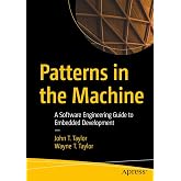 Patterns in the Machine: A Software Engineering Guide to Embedded Development
