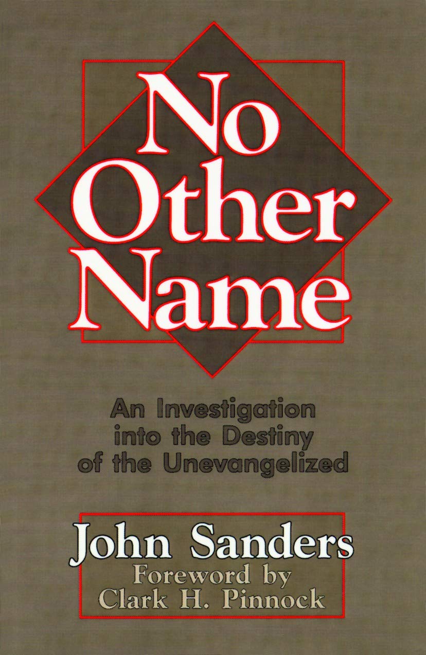 No Other Name An Investigation Into The Destiny Of The Unevangelized Sanders Mr John Pinnock Mr Clark H Amazon Com Books