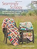 Seamingly Scrappy: Get the Look You Love with Fat Quarters and Precuts by Rebecca Silbaugh