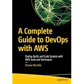 A Complete Guide to DevOps with AWS: Deploy, Build, and Scale Services with AWS Tools and Techniques