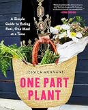 One Part Plant: A Simple Guide to Eating Real, One Meal at a Time One Part Plant: A Simple Guide to Eating Real, One Meal at a Time