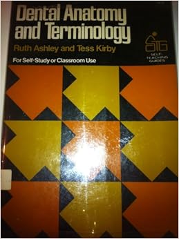 Dental Anatomy and Terminology (Self-teaching Guides), by Ruth Ashley Dental Anatomy and Terminology (Self-teaching Guides), by Ruth Ashley