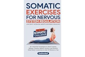 Somatic Exercises for Nervous System Regulation: 45+ Powerful Techniques to Heal Trauma, Release Tension, Reduce Anxiety, and Restore Mind-Body ... a Day (The Restorative Movement Series)