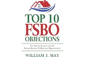 Top 10 FSBO Objections: FOR SALE BY OWNERS ARE THE FASTEST SOURCE OF BUSINESS OPPORTUNITY (The Real Estate Agent Success Book)