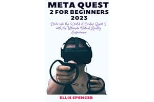 META QUEST 2 FOR BEGINNERS 2023: Dive into the World of Oculus Quest 2 with the Ultimate Virtual Reality Experience