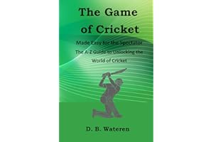 The Game of Cricket Made Easy for the Spectators: The A-Z Guide to Unlocking the World of Cricket