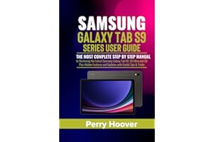 Samsung Galaxy Tab S9 Series User Guide: The Most Complete Step by Step Manual to Mastering the Latest Samsung Galaxy Tab S9, S9 Ultra and S9 Plus Hidden Features and Updates with Useful Tips & Tricks