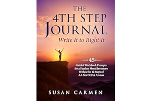 The 4th Step Journal: Write It to Right It: 45 Guided Workbook Prompts for a Fearless Moral Inventory Within the 12-Steps of AA NA CODA Alanon