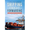 A Practical guide to Shipping & Freight Forwarding: Your key to success in the shipping industry