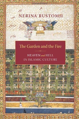 The Garden and the Fire: Heaven and Hell in Islamic Culture