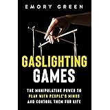 Gaslighting Games: The Manipulative Power to Play with People’s Minds and Control Them for Life