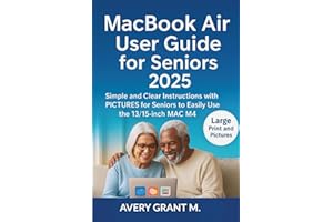 MacBook Air User Guide for Seniors 2025: Simple and Clear Instructions with PICTURES for Seniors to Easily Use the 13/15-Inch MAC M4