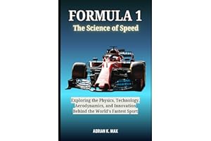 FORMULA 1: The Science of Speed: Exploring the Physics, Technology, Aerodynamics, and Innovation Behind the World’s Fastest S