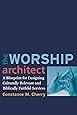 The Worship Architect: A Blueprint for Designing Culturally Relevant and Biblically Faithful Services