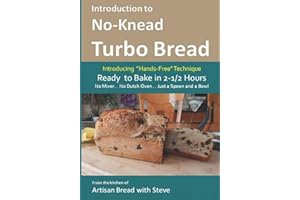 Introduction to No-Knead Turbo Bread (Ready to Bake in 2-1/2 Hours… No Mixer… No Dutch Oven… Just a Spoon and a Bowl): From the kitchen of Artisan Bread with Steve