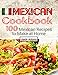 Mexican Cookbook: 100 Mexican Recipes to Make at Home
