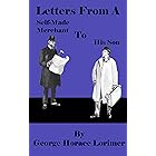Letters From A Self-Made Merchant To His Son (Letters To And From A Son Book 1)