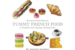 YUMMY FRENCH FOOD COLORING BOOK Bilingual English and French labeled, for all ages, children, teens and adults: Color and discover delicious foods, drinks and sweets while learning a new language