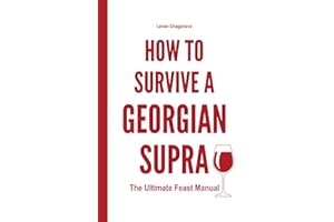How to Survive a Georgian Supra — The Ultimate Feast Manual: A Humorous, Practical Guide to Traditional Georgian Feasts, Food