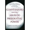 Guantanamo and the Abuse of Presidential Power