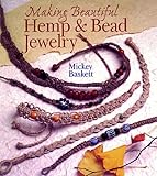 Making Beautiful Hemp & Bead Jewelry: How to Hand-Tie Necklaces, Bracelets, Earrings, Keyrings, Watches & Eyeglass Holders With Hemp by 