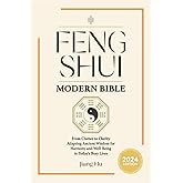 Feng Shui Modern Bible: From Clutter to Clarity - Adapting Ancient Wisdom for Harmony and Well-Being in Today's Busy Lives