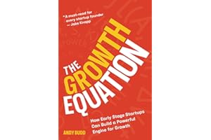 The Growth Equation: How Early Stage Startups Can Build a Powerful Engine for Growth