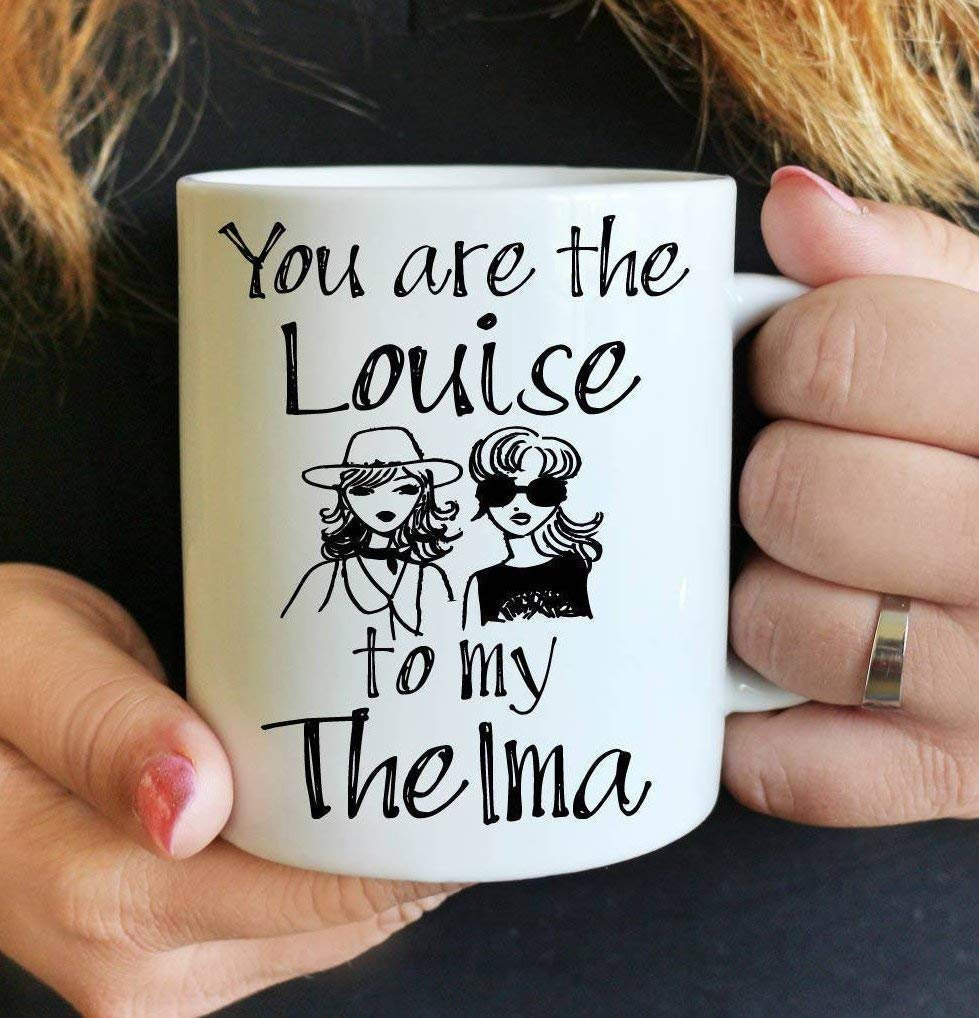 You are The Louise to My Thelma Coffee Mug Thelma and Louise Gift Best Friends Gift Birthday Gift Gift for Her Thelma and Louisebff Gift
