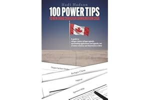 100 Power Tips to Win Your Canadian Immigration Case: A Guide to Refugee Claims, Refugee Appeals, Sponsorship applications & 