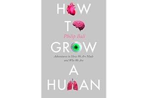 How to Grow a Human: Adventures in How We Are Made and Who We Are