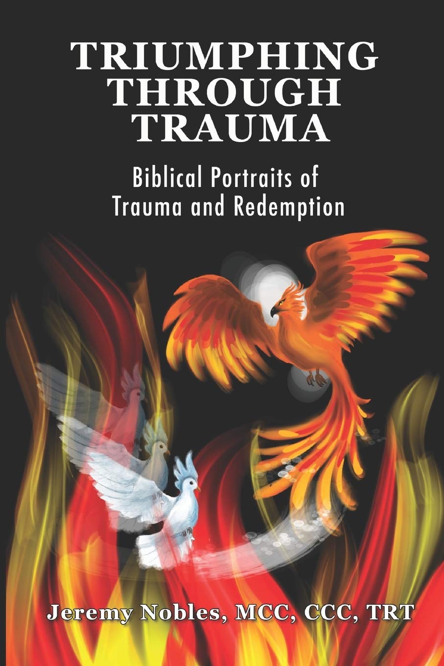 Triumphing Through Trauma Biblical Portraits Of Trauma And Redemption Amazon Co Uk Nobles Jeremy Books