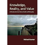 Knowledge, Reality, and Value: A Mostly Common Sense Guide to Philosophy