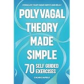 Polyvagal Theory Made Simple: 70 Self-Guided Exercises to Quickly Stimulate Your Vagus Nerve for Nervous System Regulation & Help Release Trauma (PTSD, Anxiety & Chronic Pain Books)