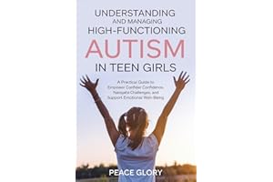 Understanding and Managing High-Functioning Autism in Teen Girls: A Practical Guide to Empower Confidence, Navigate Challenge