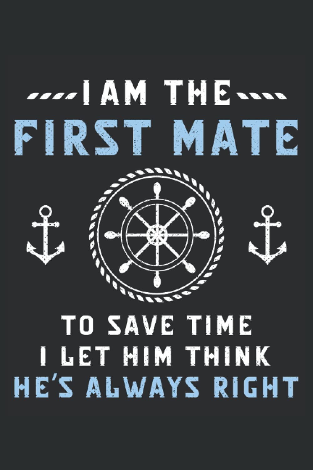 First Mate Notebook Captain I Let Him Think He's Always Right Funny: Lined Notebook Journal To Do Exercise Book Or Diary (6" x 9"inch) with 120 pages