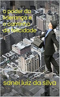 Livro o poder da liderança e o caminho da felicidade
