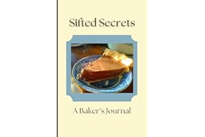 Sifted Secrets: A Baker's Journal: A Culinary Companion for Recording Recipes, Techniques, and Baking Memories. Perfect Gift 