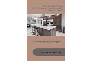 Mastering Kitchen Cabinet Making: A Comprehensive Guide to Crafting Custom Cabinetry for Your Dream Kitchen