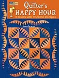Quilter's Happy Hour: 11 Quilts With Cocktail Recipes (That Patchwork Place) by Lori Buhler