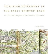 Picturing Experience in the Early Printed Book: Breydenbachrsquo;s Peregrinatio from Venice to Jerusalem