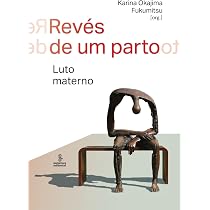 Revés de um parto: Luto materno : Fukumitsu, Karina Okajima ...