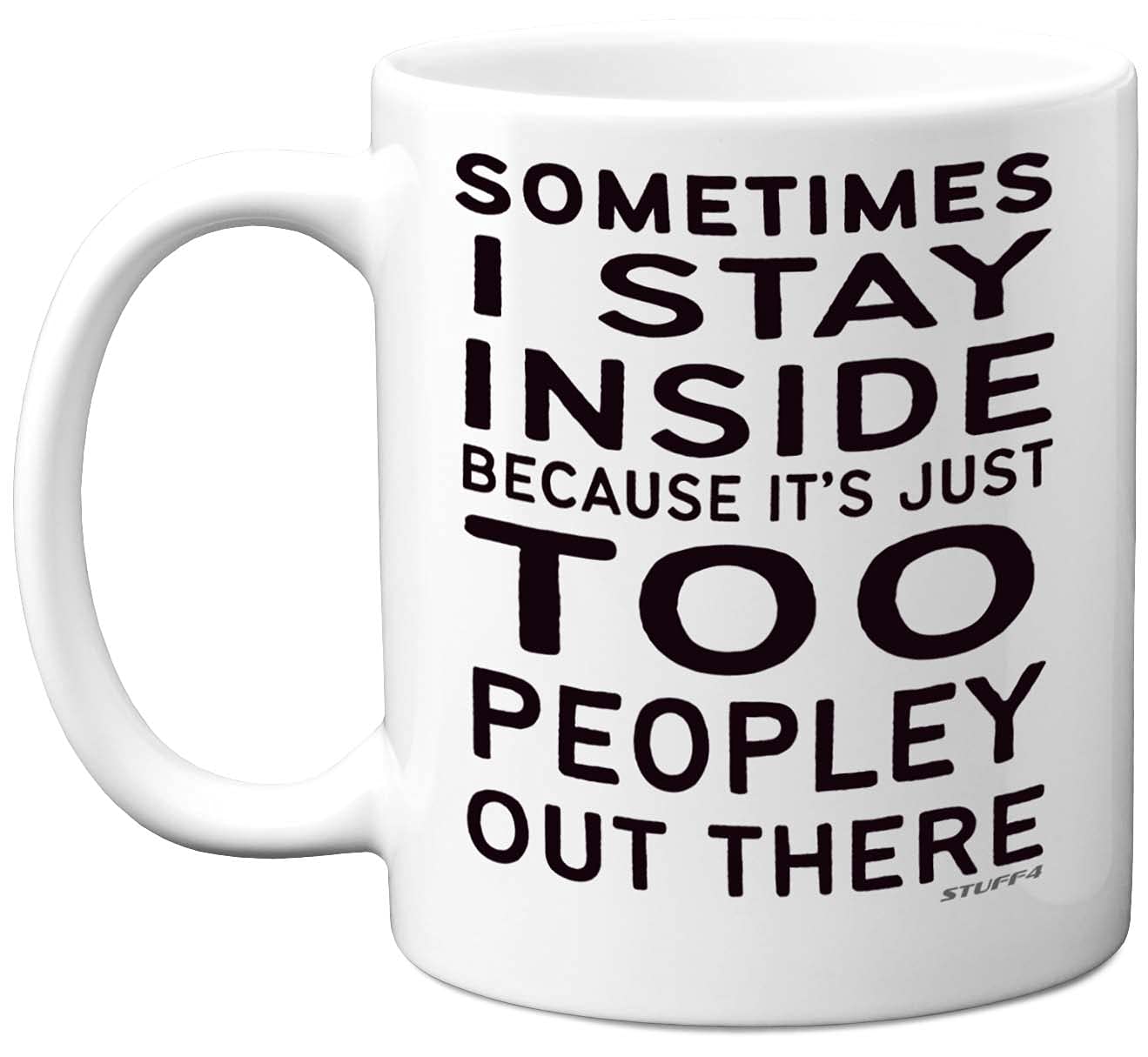 Stuff4 Sometimes I Stay Inside Because It's Just Too Peopley Out There Mug, 11oz Ceramic Dishwasher Safe Premium Mugs, Funny, Novelty Funny, Coffee Cups, for Women and Men