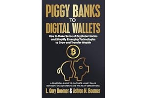 Piggy Banks to Digital Wallets: How to Make Sense of Cryptocurrencies and Simplify Emerging Technologies to Grow and Transfer Wealth